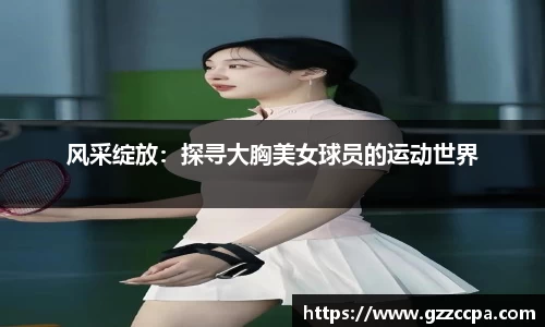风采绽放：探寻大胸美女球员的运动世界